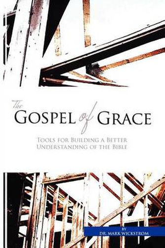 Cover image for The Gospel of Grace: Tools for Building a Better Understanding of the Bible