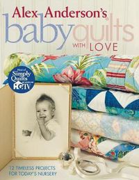 Cover image for Alex Anderson's Baby Quilts with Love: 12 Timeless Projects for Today's Nursery