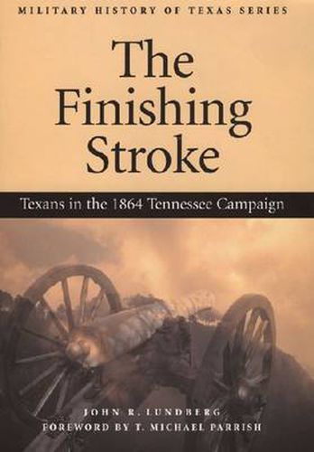 Cover image for The Finishing Stroke: Texans in the 1864 Tennessee Campaign