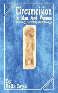 Cover image for Circumcision in Man and Woman: Its History, Psychology and Ethnology