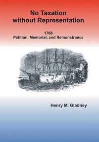 Cover image for No Taxation Without Representation: 1768 Petition, Memorial, and Remonstrance