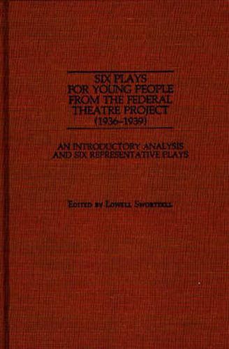 Cover image for Six Plays for Young People from the Federal Theatre Project (1936-1939): An Introductory Analysis and Six Representative Plays