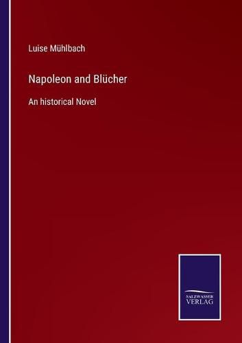 Napoleon and Blucher: An historical Novel