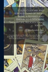 Cover image for Cults, Customs and Superstitions of India, Being a Revised and Enlarged Edition of "Indian Life, Religious and Social"; Comprising Studies and Sketches of Interesting Peculiarities in the Beliefs, Festivals and Domestic Life of the Indian People; Also...