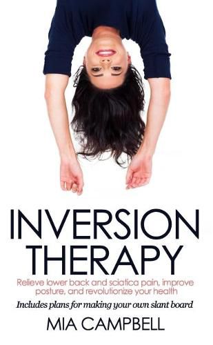 Cover image for Inversion Therapy: Relieve lower back and sciatica pain, improve posture, and revolutionize your health