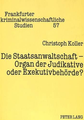 Cover image for Die Staatsanwaltschaft - Organ Der Judikative Oder Exekutivbehoerde?: Die Stellung Der Anklagebehoerde Und Die Gewaltenteilung Des Grundgesetzes