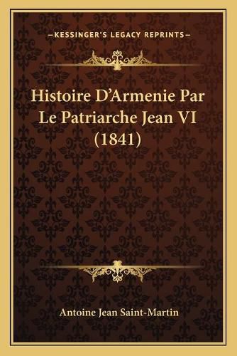 Cover image for Histoire D'Armenie Par Le Patriarche Jean VI (1841)