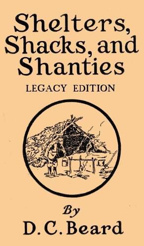 Cover image for Shelters, Shacks, And Shanties (Legacy Edition): Designs For Cabins And Rustic Living