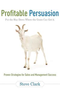 Cover image for Profitable Persuasion: Put the Hay Down Where the Goats Can Get It