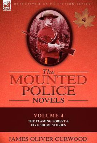 Cover image for The Mounted Police Novels: Volume 4-The Flaming Forest & Five Short Stories