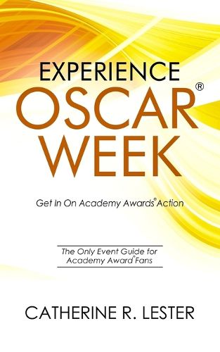 Cover image for Experience Oscar Week: Get In On Academy Awards Action: The Only Event Guide for Academy Award Fans