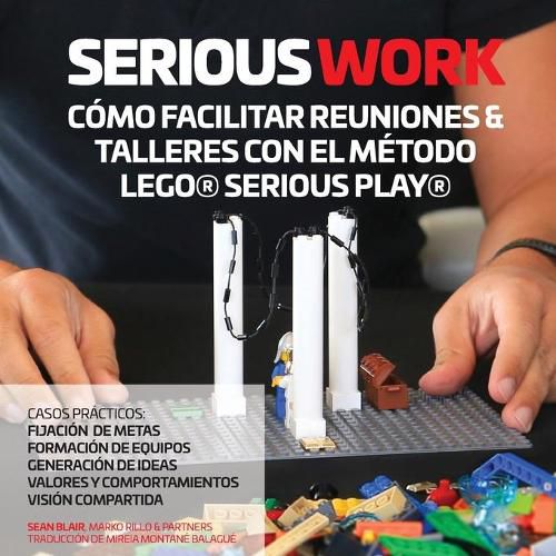 Cover image for Serious Work Como Facilitar Reuniones & Talleres Con El Metodo Lego(r) Serious Play(r)