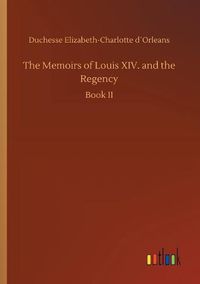 Cover image for The Memoirs of Louis XIV. and the Regency