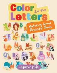 Cover image for Color In the Letters Matching Game Activity Book