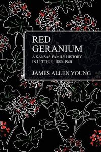 Cover image for Red Geranium: A Kansas Family History In Letters 1880-1960