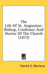 Cover image for The Life of St. Augustine: Bishop, Confessor and Doctor of the Church (1873)