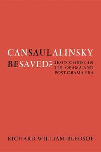 Cover image for Can Saul Alinsky Be Saved?: Jesus Christ in the Obama and Post-Obama Era