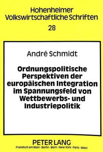 Cover image for Ordnungspolitische Perspektiven Der Europaeischen Integration Im Spannungsfeld Von Wettbewerbs- Und Industriepolitik