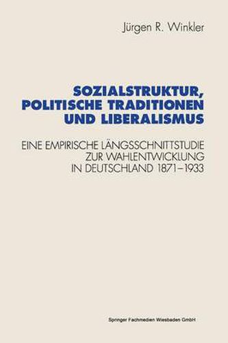 Sozialstruktur, Politische Traditionen Und Liberalismus: Eine Empirische Langsschnittstudie Zur Wahlentwicklung in Deutschland 1871-1933