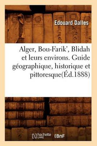 Alger, Bou-Farik', Blidah Et Leurs Environs. Guide Geographique, Historique Et Pittoresque(ed.1888)