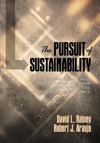 Cover image for The Pursuit of Sustainability: Creating Business Value through Strategic Leadership, Holistic Perspectives, and Exceptional Performance