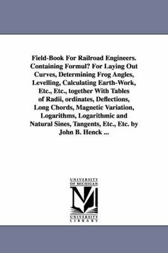 Cover image for Field-Book for Railroad Engineers. Containing Formulu for Laying Out Curves, Determining Frog Angles, Levelling, Calculating Earth-Work, Etc., Etc., T