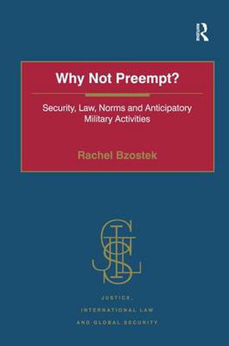 Cover image for Why Not Preempt?: Security, Law, Norms and Anticipatory Military Activities