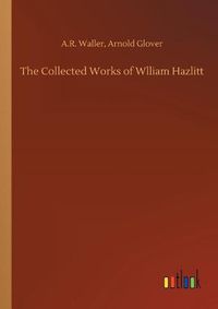 Cover image for The Collected Works of Wlliam Hazlitt