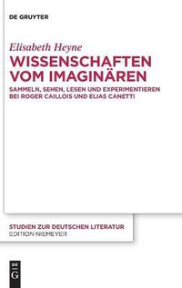 Cover image for Wissenschaften Vom Imaginaren: Sammeln, Sehen, Lesen Und Experimentieren Bei Roger Caillois Und Elias Canetti