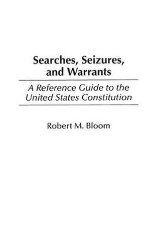 Searches, Seizures, and Warrants: A Reference Guide to the United States Constitution