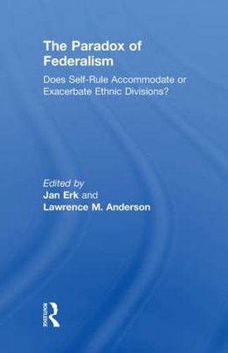 Cover image for The Paradox of Federalism: Does Self-Rule Accommodate or Exacerbate Ethnic Divisions?