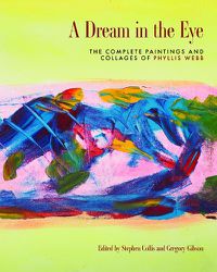 Cover image for A Dream in the Eye: The Complete Paintings and Collages of Phyllis Webb