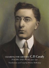 Cover image for Clearing the Ground: C P Cavafy, Poetry & Prose, 1902-1911