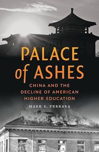 Cover image for Palace of Ashes: China and the Decline of American Higher Education