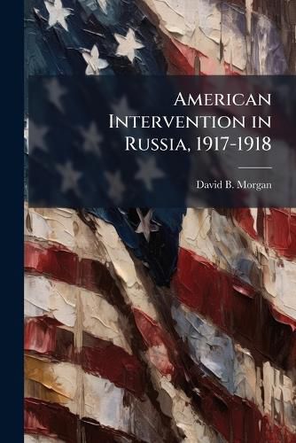 Cover image for American Intervention in Russia, 1917-1918