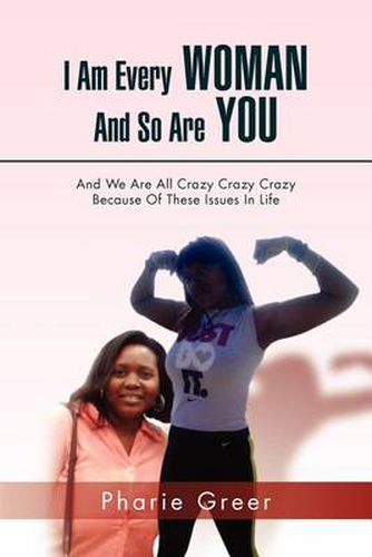 Cover image for I Am Every Woman and So Are You: And We Are All Crazy Crazy Crazy Because of These Issues in Life