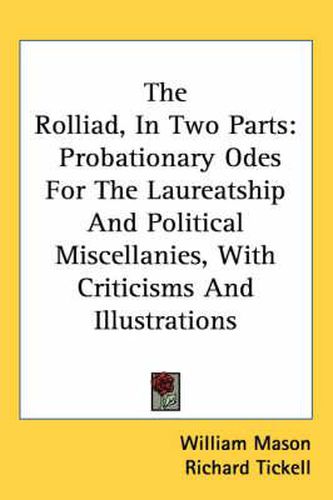 Cover image for The Rolliad, in Two Parts: Probationary Odes for the Laureatship and Political Miscellanies, with Criticisms and Illustrations
