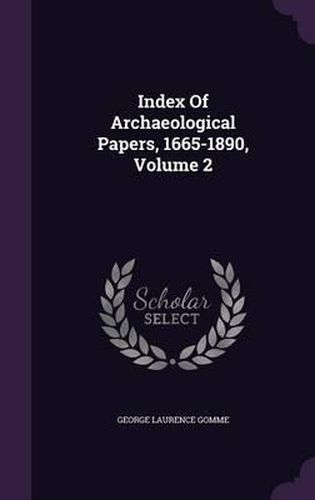 Index of Archaeological Papers, 1665-1890, Volume 2