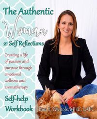 Cover image for The Authentic Woman: 21 Self Reflections: Create a Life of Passion and Purpose Through Emotional Wellness and Aromatherapy