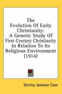 Cover image for The Evolution of Early Christianity: A Genetic Study of First-Century Christianity in Relation to Its Religious Environment (1914)