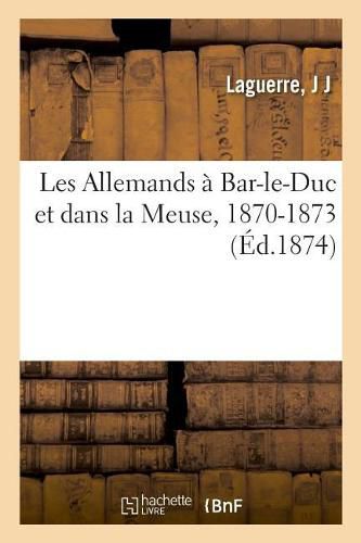 Cover image for Les Allemands A Bar-Le-Duc Et Dans La Meuse, 1870-1873