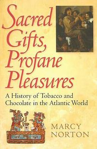 Cover image for Sacred Gifts, Profane Pleasures: A History of Tobacco and Chocolate in the Atlantic World