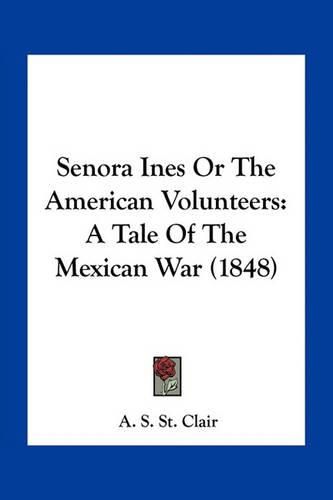 Cover image for Senora Ines or the American Volunteers: A Tale of the Mexican War (1848)