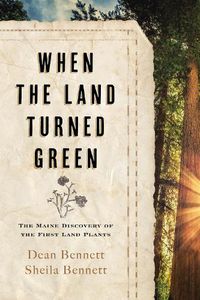 Cover image for When the Land Turned Green: The Maine Discovery of the First Land Plants