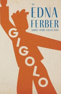 Cover image for Gigolo - An Edna Ferber Short Story Collection;With an Introduction by Rogers Dickinson