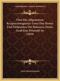 Cover image for Uber Die Allgemeinen Reciprocitatsgesetze Unter Den Resten Und Nichtresten Der Potenzen, Deren Grad Eine Primzahl Ist (1859)