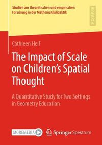 Cover image for The Impact of Scale on Children's Spatial Thought: A Quantitative Study for Two Settings in Geometry Education