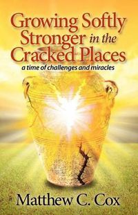 Cover image for Growing Softly Stronger in the Cracked Places: A Time of Challenges and Miracles