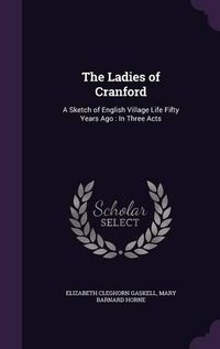 Cover image for The Ladies of Cranford: A Sketch of English Village Life Fifty Years Ago: In Three Acts