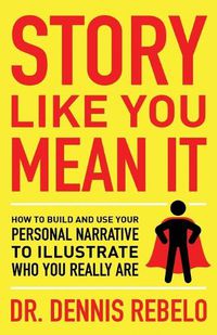 Cover image for Story Like You Mean It: How to Build and Use Your Personal Narrative to Illustrate Who You Really Are